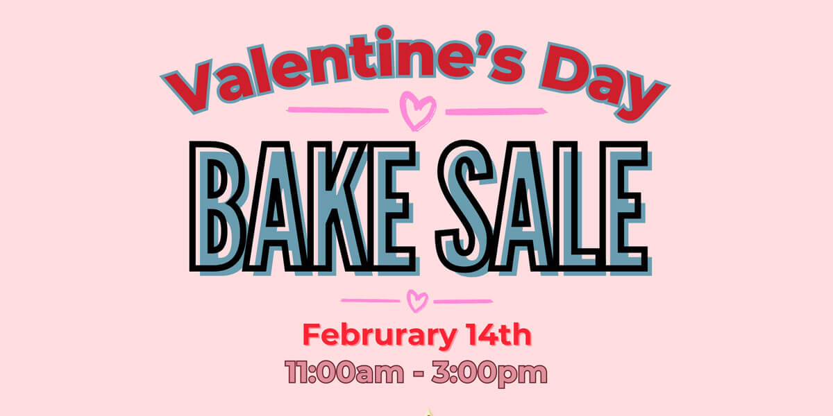 Valentine's Day Bake Sale @ February 14th, 11am - 3pm