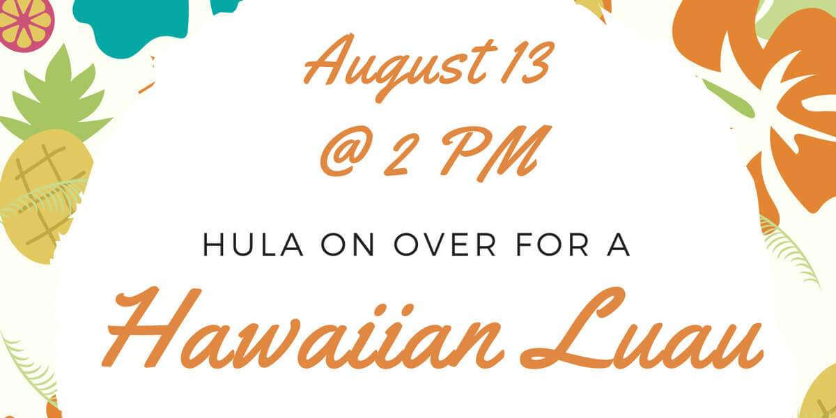 Hula on Over for a Hawaiian Luau! August 13 @ 2PM
